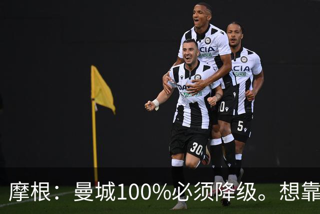摩根：曼城100%必须降级。想靠罚款和转会禁令脱身？绝对不行