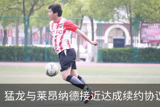 猛龙与莱昂纳德接近达成续约协议