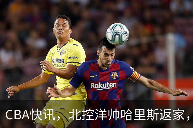 CBA快讯，北控洋帅哈里斯返家，刘晓宇顶替他，尼克斯面临被裁！